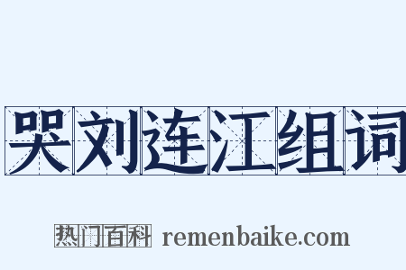 哭刘连江组词是什么意思的图片